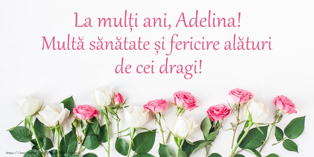 La mulți ani, Adelina! Multă sănătate și fericire... - Felicitari de La Multi Ani cu flori
