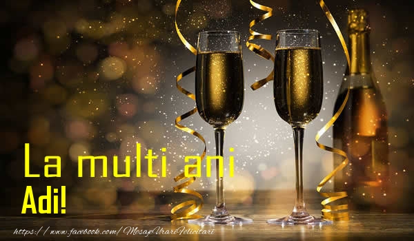 La multi ani Adi! - Felicitari de La Multi Ani cu sampanie