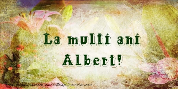 La multi ani Albert! - Felicitari de La Multi Ani