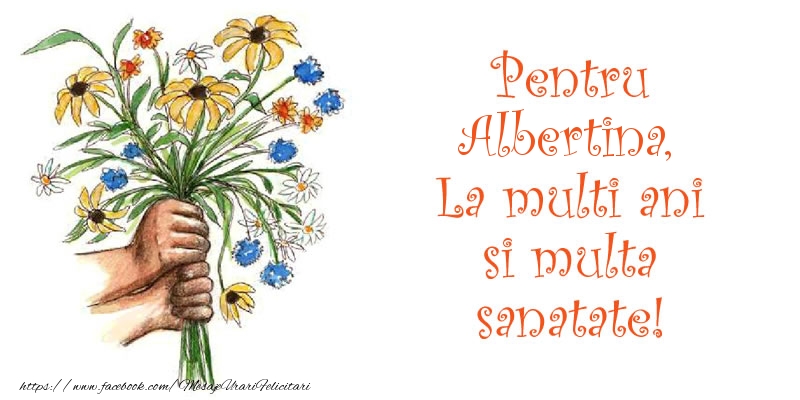  Pentru Albertina, La multi ani si multa sanatate! - Felicitari de La Multi Ani cu flori
