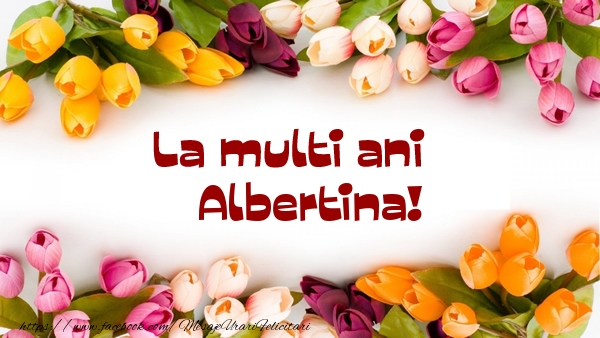 La multi ani Albertina! - Felicitari de La Multi Ani cu flori