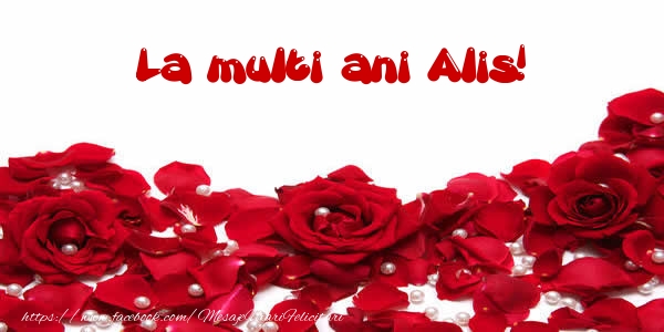 La multi ani Alis! - Felicitari de La Multi Ani cu trandafiri