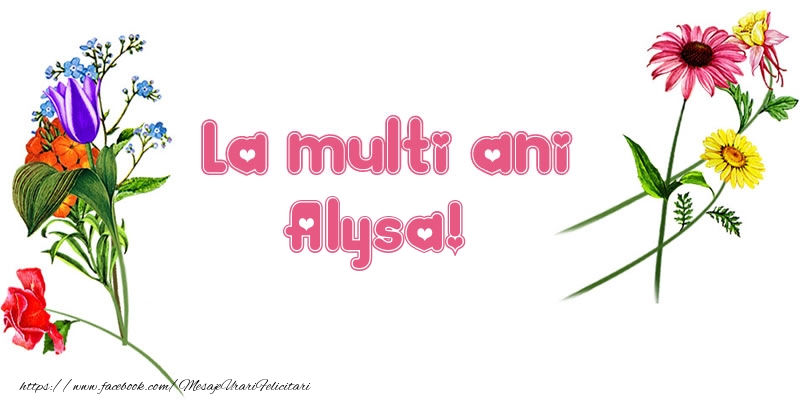 La multi ani Alysa! - Felicitari de La Multi Ani cu flori