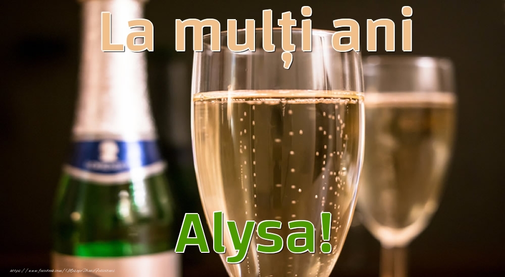 La mulți ani Alysa! - Felicitari de La Multi Ani cu sampanie