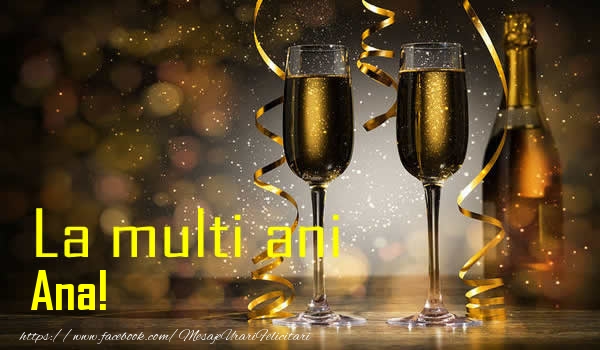 La multi ani Ana! - Felicitari de La Multi Ani cu sampanie