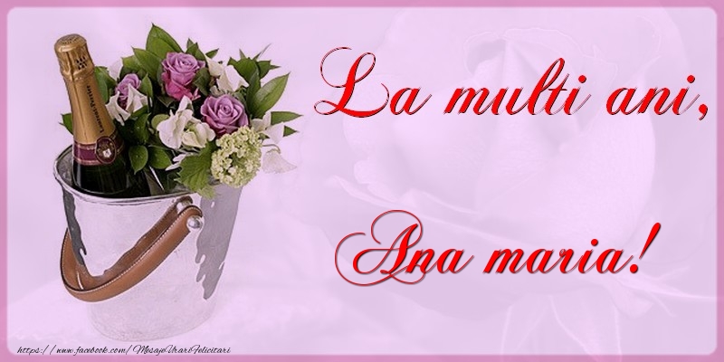 La multi ani Ana Maria - Felicitari de La Multi Ani cu flori si sampanie