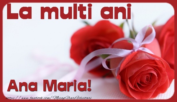 La multi ani Ana Maria - Felicitari de La Multi Ani cu trandafiri