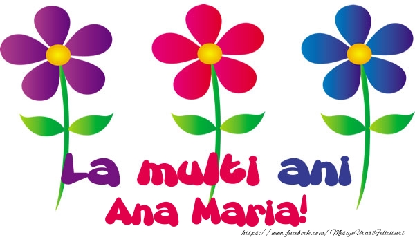 La multi ani Ana Maria! - Felicitari de La Multi Ani cu flori