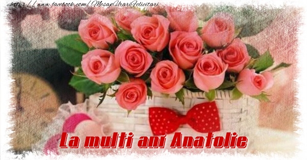 La multi ani Anatolie - Felicitari de La Multi Ani cu flori
