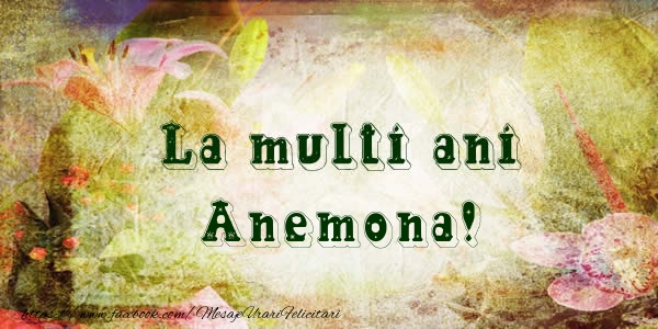 La multi ani Anemona! - Felicitari de La Multi Ani