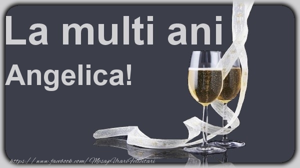 La multi ani Angelica! - Felicitari de La Multi Ani cu sampanie