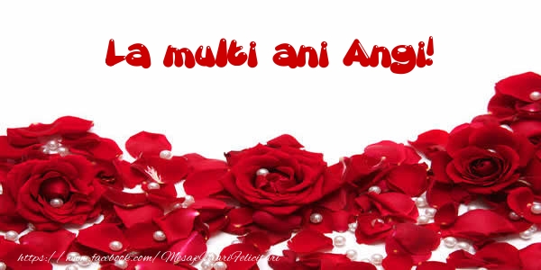 La multi ani Angi! - Felicitari de La Multi Ani cu trandafiri