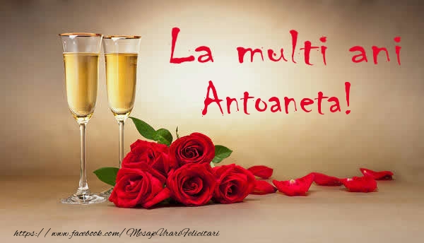 La multi ani Antoaneta! - Felicitari de La Multi Ani cu flori si sampanie