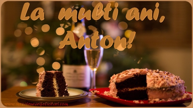 La multi ani, Anton! - Felicitari de La Multi Ani cu tort