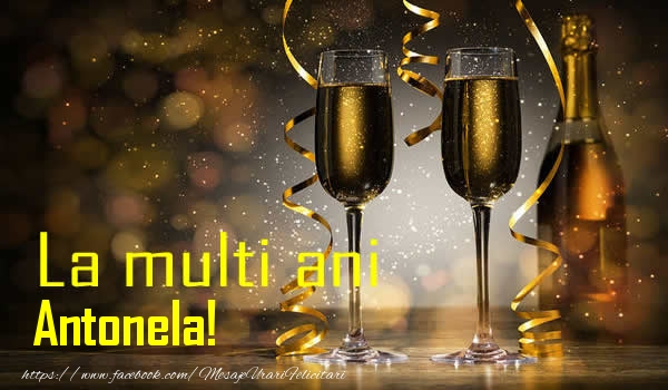 La multi ani Antonela! - Felicitari de La Multi Ani cu sampanie