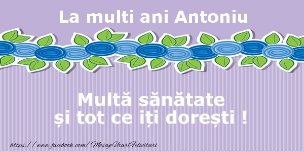  La multi ani Antoniu Multa sanatate si tot ce iti doresti ! - Felicitari de La Multi Ani