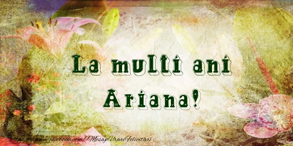 La multi ani Ariana! - Felicitari de La Multi Ani