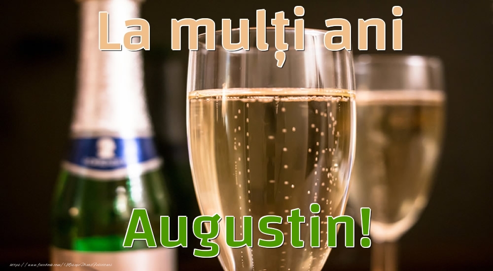 La mulți ani Augustin! - Felicitari de La Multi Ani cu sampanie