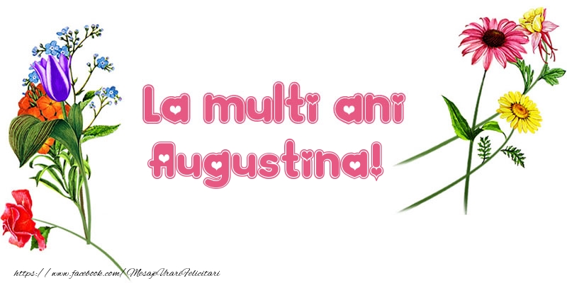 La multi ani Augustina! - Felicitari de La Multi Ani cu flori