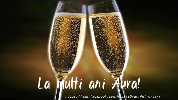 La multi ani Aura! - Felicitari de La Multi Ani cu sampanie
