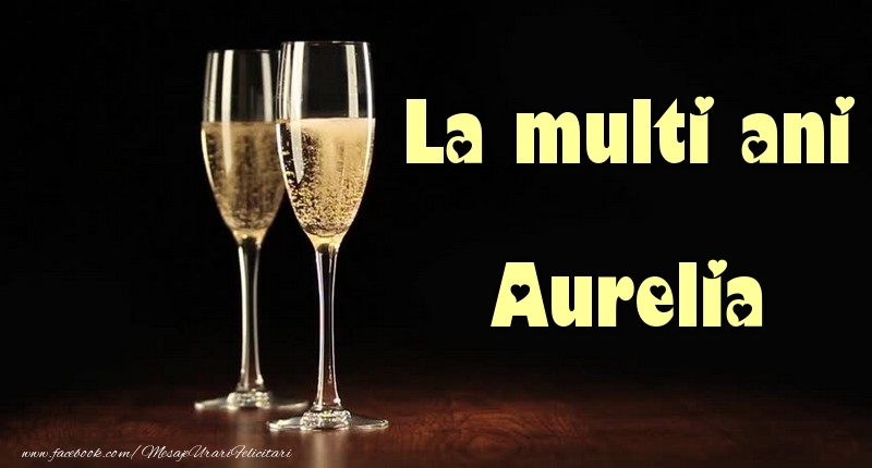La multi ani Aurelia - Felicitari de La Multi Ani cu sampanie