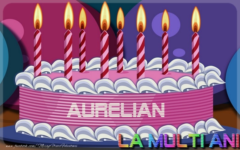  La multi ani, Aurelian - Felicitari de La Multi Ani cu tort