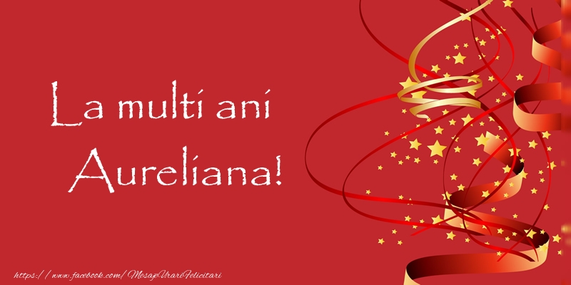 La multi ani Aureliana! - Felicitari de La Multi Ani