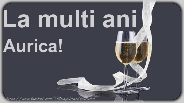 La multi ani Aurica! - Felicitari de La Multi Ani cu sampanie
