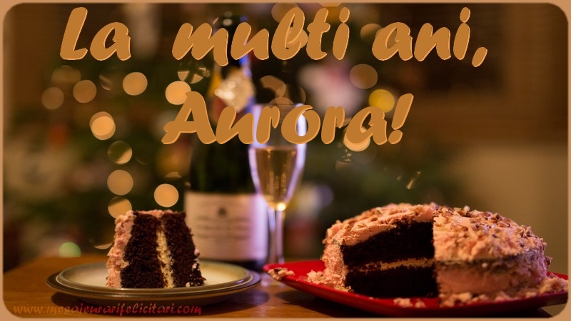La multi ani, Aurora! - Felicitari de La Multi Ani cu tort