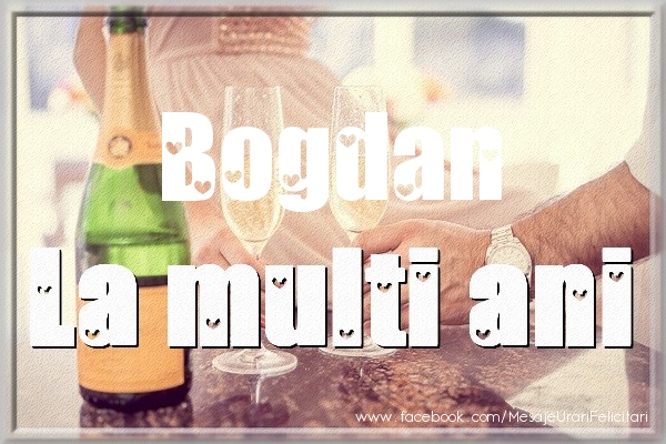 La multi ani Bogdan - Felicitari de La Multi Ani cu sampanie
