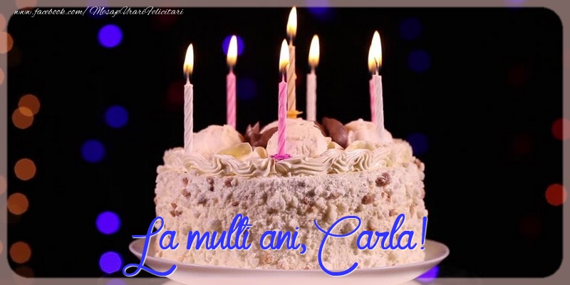 La multi ani, Carla! - Felicitari de La Multi Ani cu tort