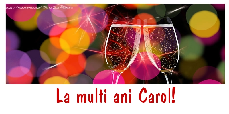 La multi ani Carol! - Felicitari de La Multi Ani cu sampanie