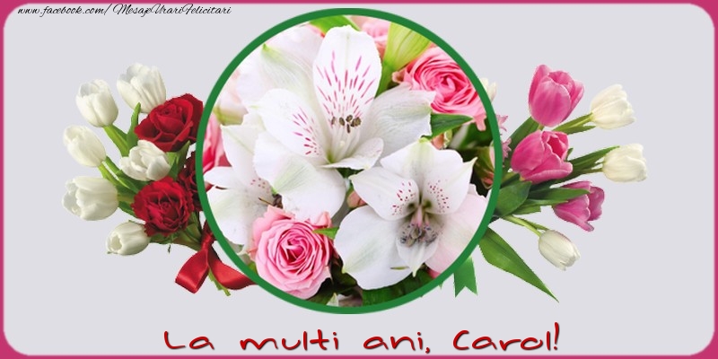 La multi ani, Carol! - Felicitari de La Multi Ani cu flori