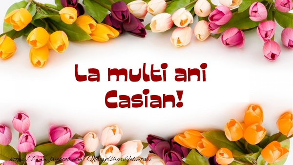 La multi ani Casian! - Felicitari de La Multi Ani cu flori