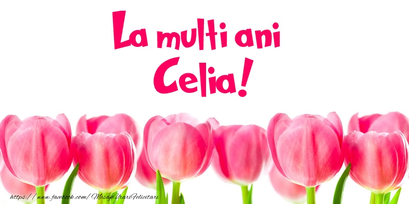 La multi ani Celia! - Felicitari de La Multi Ani cu lalele