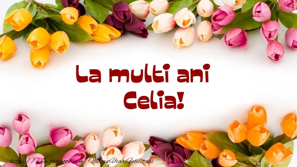 La multi ani Celia! - Felicitari de La Multi Ani cu flori
