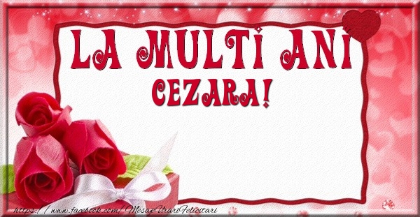 La multi ani Cezara - Felicitari de La Multi Ani cu trandafiri