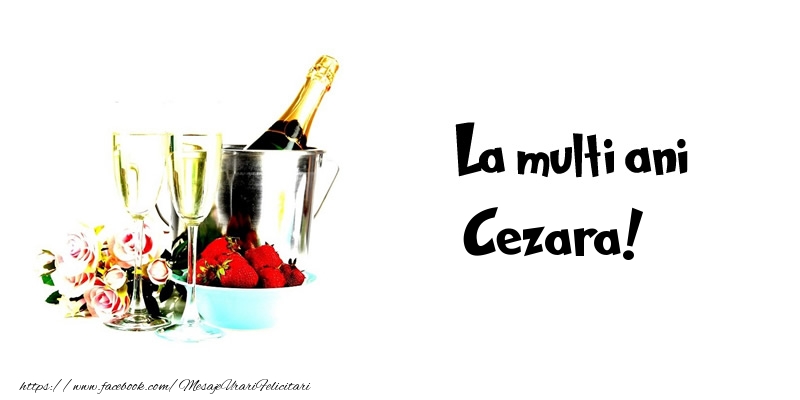 La multi ani Cezara! - Felicitari de La Multi Ani cu flori si sampanie