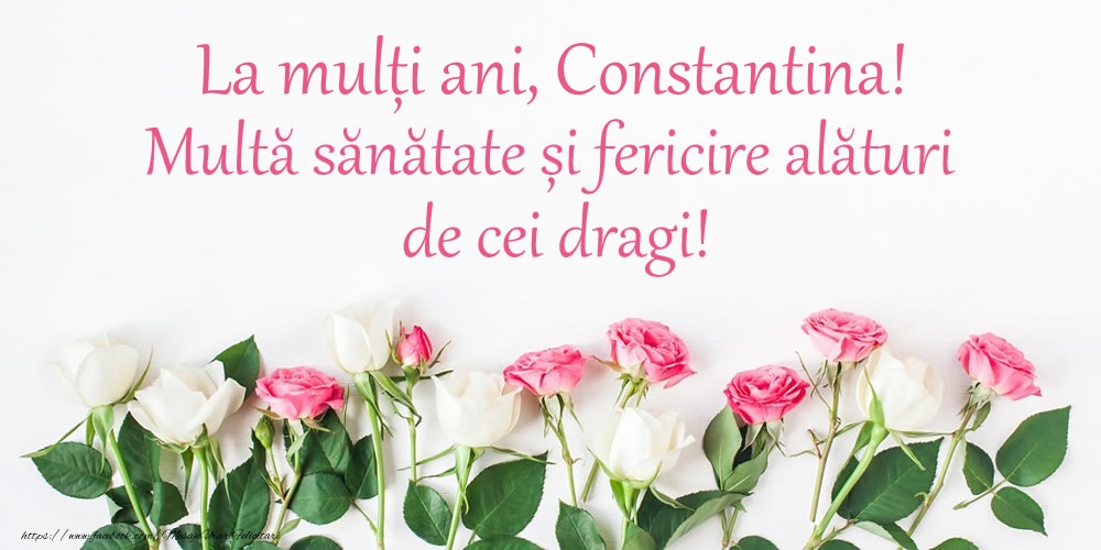 La mulți ani, Constantina! Multă sănătate și fericire... - Felicitari de La Multi Ani cu flori