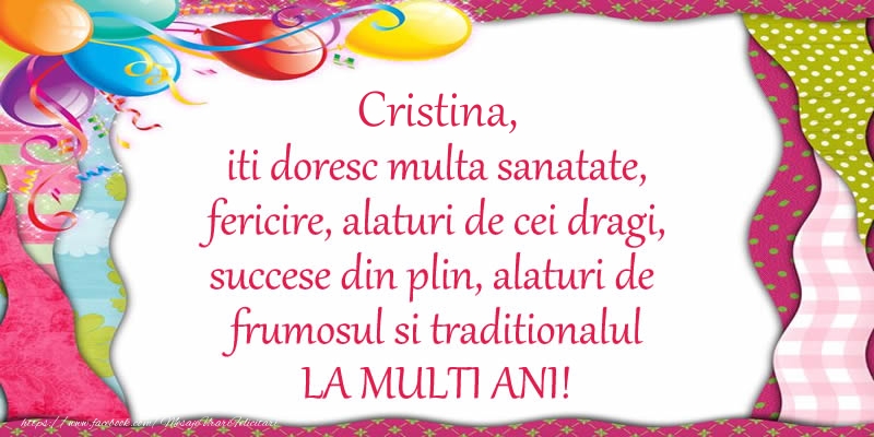 Cristina iti doresc multa sanatate, fericire, alaturi de cei dragi, succese din plin, alaturi de frumosul si traditionalul LA MULTI ANI! - Felicitari de La Multi Ani