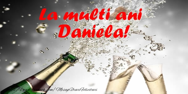 La multi ani Daniela! - Felicitari de La Multi Ani cu sampanie