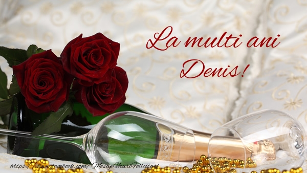 La multi ani Denis! - Felicitari de La Multi Ani cu flori si sampanie