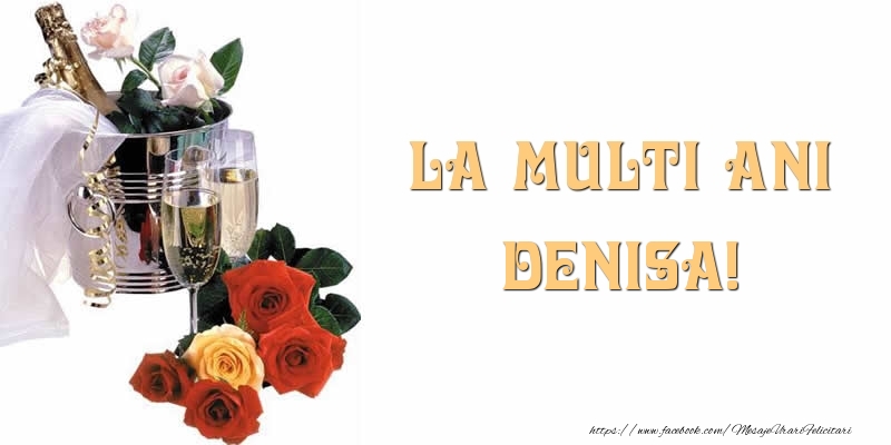 La multi ani Denisa! - Felicitari de La Multi Ani cu flori si sampanie