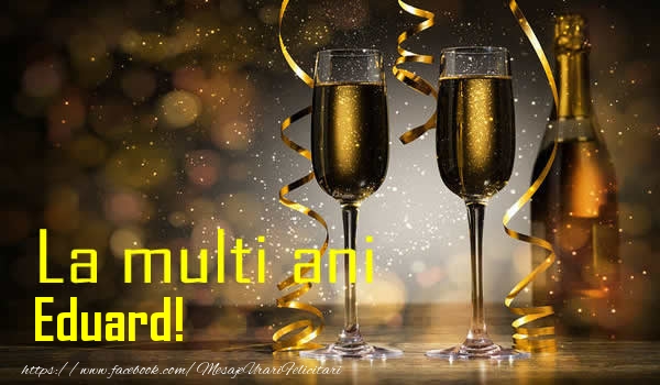 La multi ani Eduard! - Felicitari de La Multi Ani cu sampanie