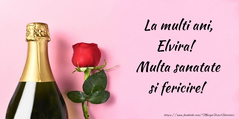 La multi ani, Elvira! Multa sanatate si fericire! - Felicitari de La Multi Ani cu flori si sampanie