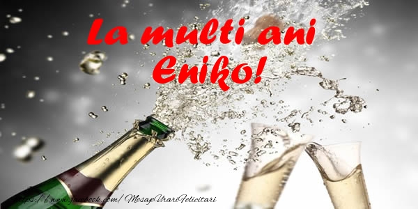 La multi ani Eniko! - Felicitari de La Multi Ani cu sampanie
