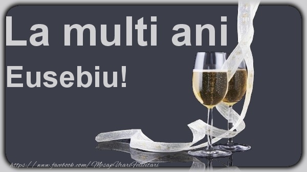 La multi ani Eusebiu! - Felicitari de La Multi Ani cu sampanie