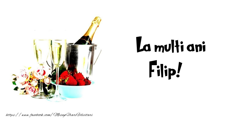 La multi ani Filip! - Felicitari de La Multi Ani cu flori si sampanie