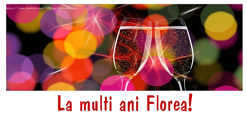 La multi ani Florea! - Felicitari de La Multi Ani cu sampanie