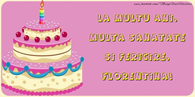 La multu ani, multa sanatate si fericire, Florentina - Felicitari de La Multi Ani cu tort